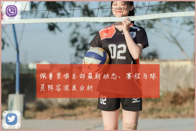 佩鲁贾俱乐部最新动态、赛程与球员阵容深度分析